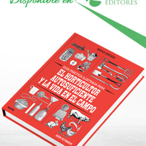 Guía Práctica Ilustrada para El Horticultor Autosuficiente y la Vida en el Campo